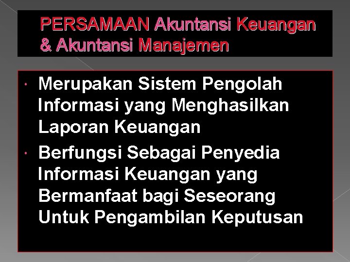 PERSAMAAN Akuntansi Keuangan & Akuntansi Manajemen Merupakan Sistem Pengolah Informasi yang Menghasilkan Laporan Keuangan