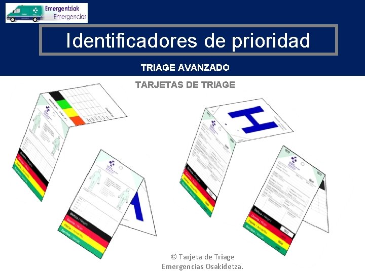 Identificadores de prioridad TRIAGE AVANZADO TARJETAS DE TRIAGE © Tarjeta de Triage Emergencias Osakidetza.