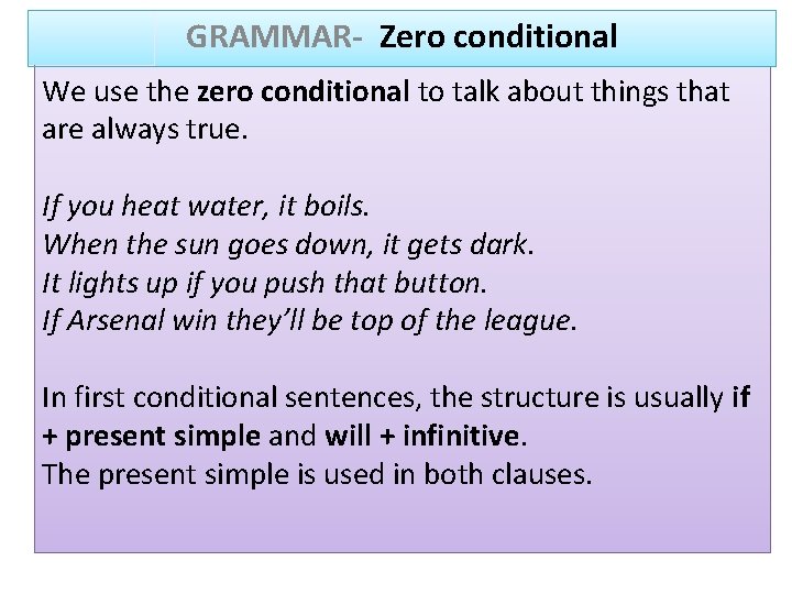 GRAMMAR- Zero conditional We use the zero conditional to talk about things that are