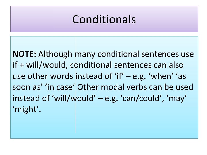 Conditionals NOTE: Although many conditional sentences use if + will/would, conditional sentences can also