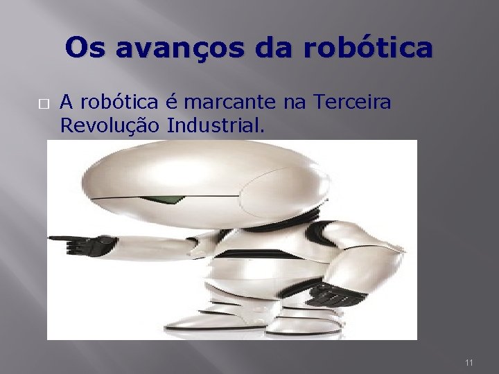 Os avanços da robótica � A robótica é marcante na Terceira Revolução Industrial. 11