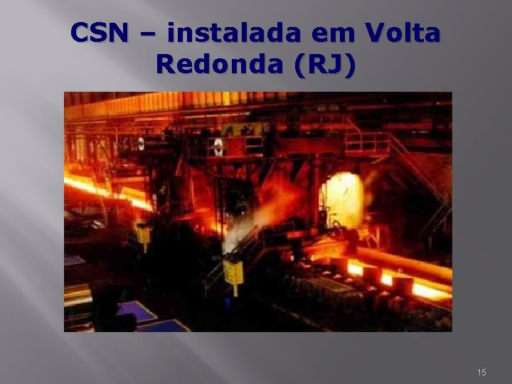 CSN – instalada em Volta Redonda (RJ) 15 