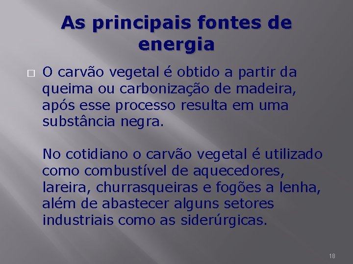 As principais fontes de energia � O carvão vegetal é obtido a partir da