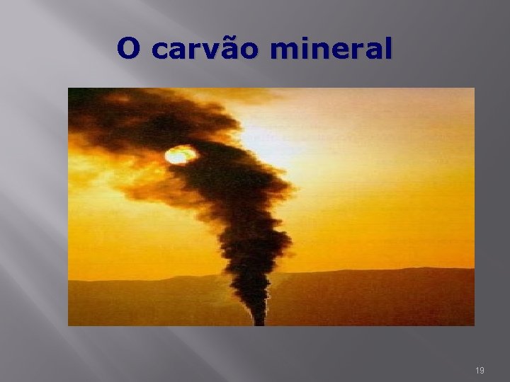 O carvão mineral 19 