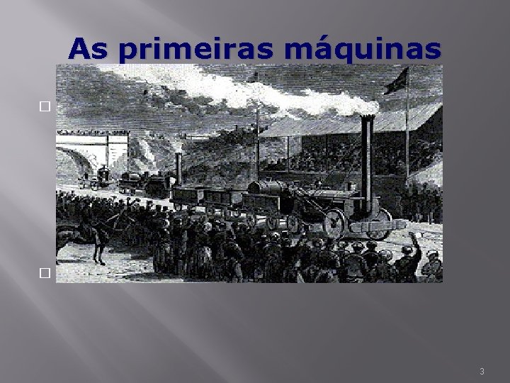 As primeiras máquinas � � Uma das primeiras locomotivas 3 