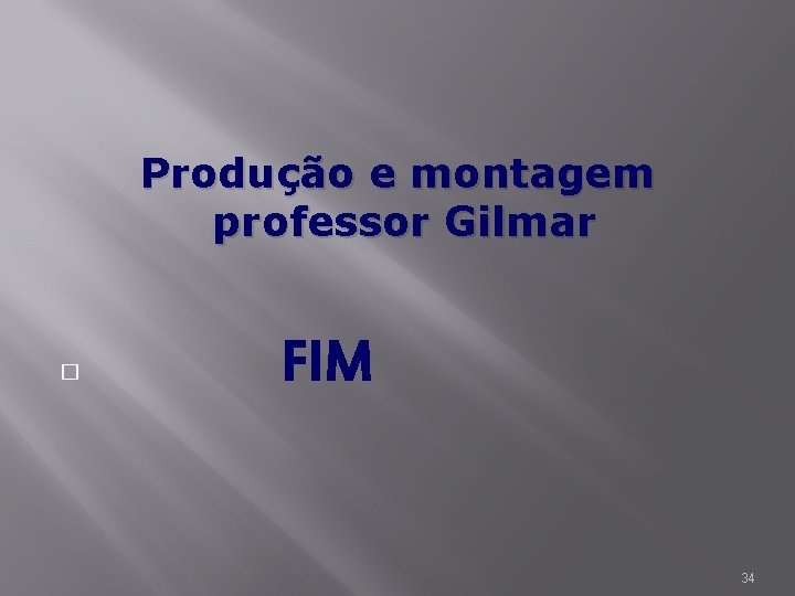 Produção e montagem professor Gilmar � FIM 34 