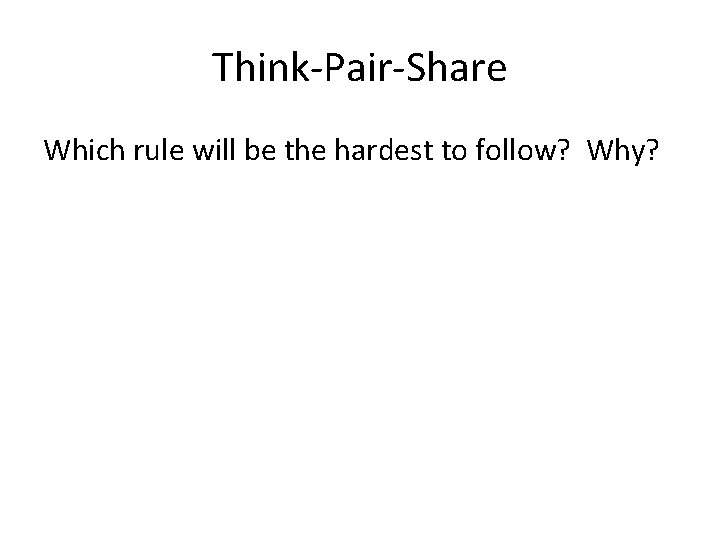 Think-Pair-Share Which rule will be the hardest to follow? Why? 