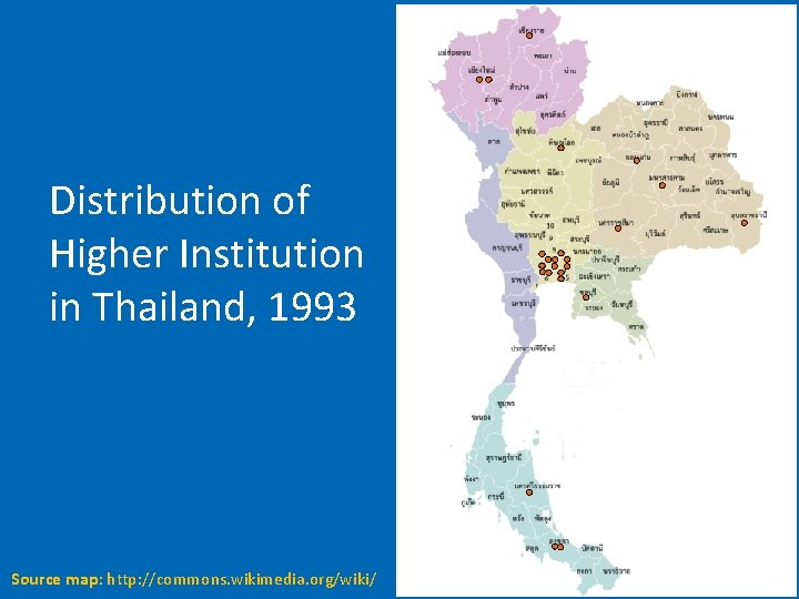 Distribution of Higher Institution in Thailand, 1993 Source map: http: //commons. wikimedia. org/wiki/ 