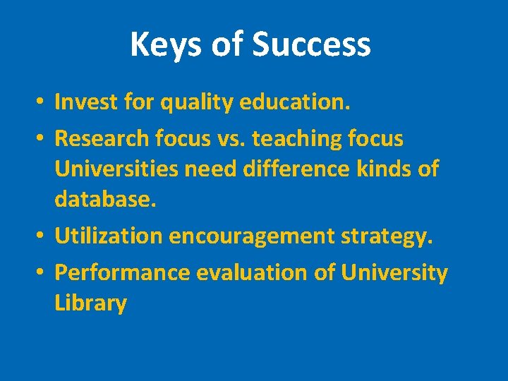 Keys of Success • Invest for quality education. • Research focus vs. teaching focus