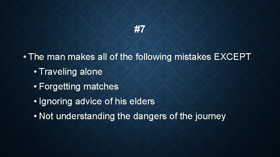 #7 • The man makes all of the following mistakes EXCEPT • Traveling alone