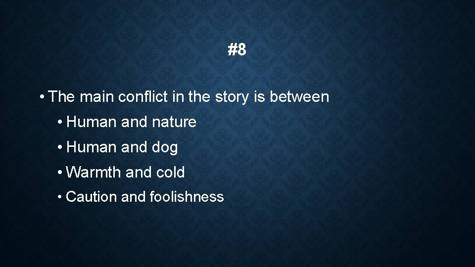 #8 • The main conflict in the story is between • Human and nature