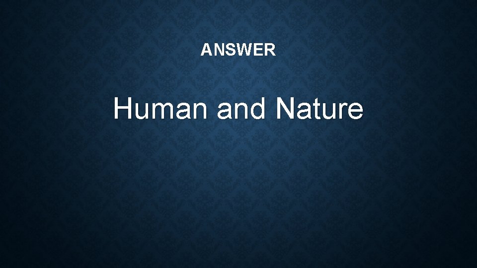 ANSWER Human and Nature 