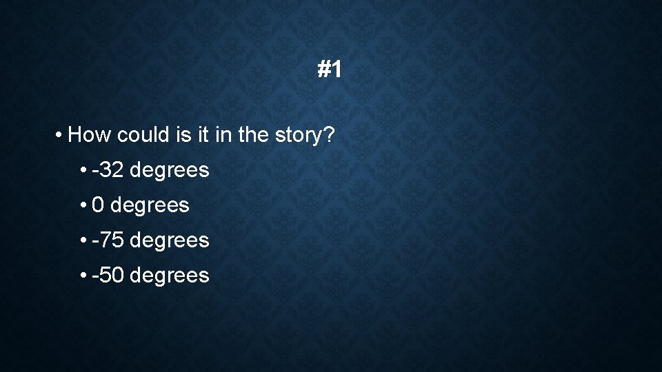 #1 • How could is it in the story? • -32 degrees • 0