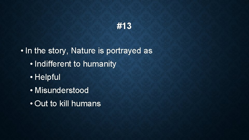 #13 • In the story, Nature is portrayed as • Indifferent to humanity •