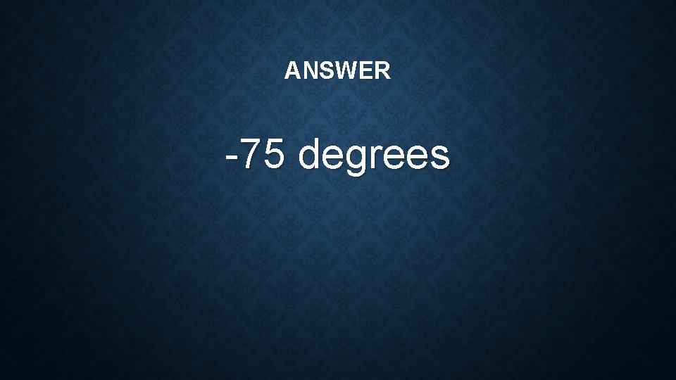 ANSWER -75 degrees 