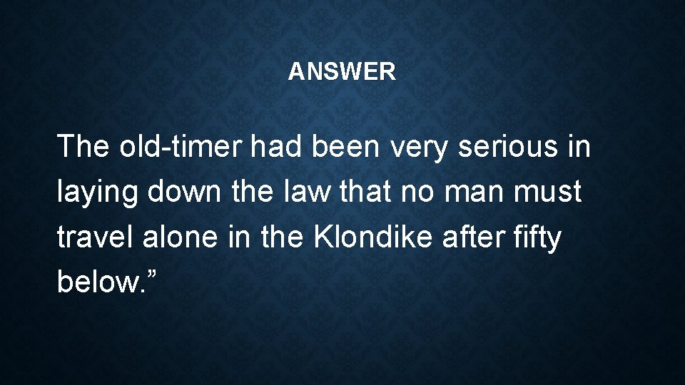 ANSWER The old-timer had been very serious in laying down the law that no