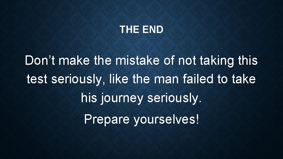 THE END Don’t make the mistake of not taking this test seriously, like the