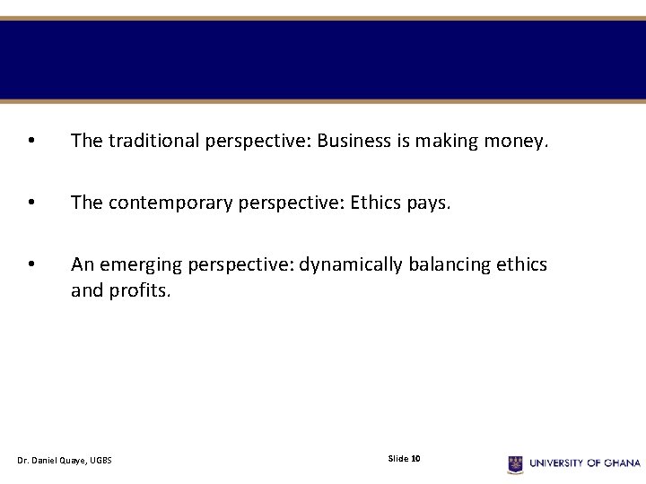  • The traditional perspective: Business is making money. • The contemporary perspective: Ethics