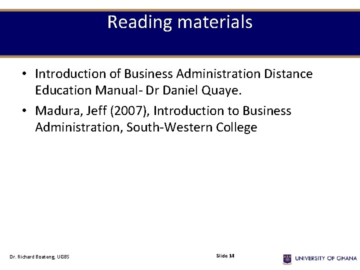 Reading materials • Introduction of Business Administration Distance Education Manual- Dr Daniel Quaye. •