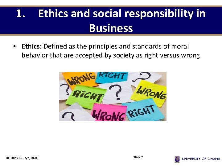 1. Ethics and social responsibility in Business • Ethics: Defined as the principles and