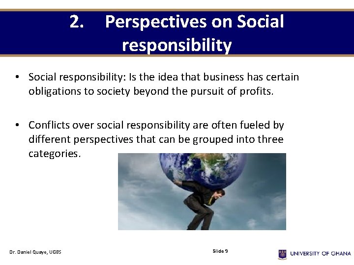 2. Perspectives on Social responsibility • Social responsibility: Is the idea that business has