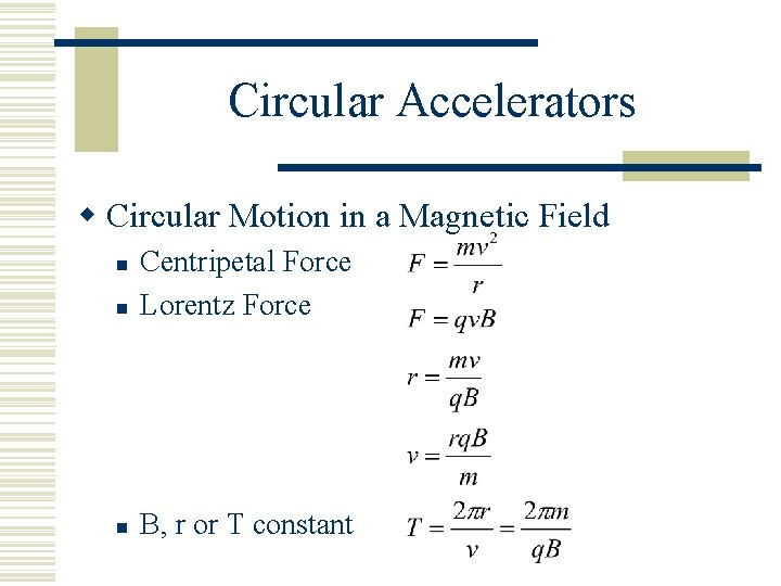 Circular Accelerators w Circular Motion in a Magnetic Field n Centripetal Force Lorentz Force