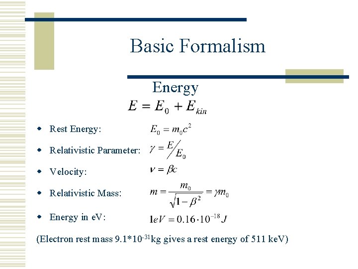 Basic Formalism Energy w Rest Energy: w Relativistic Parameter: w Velocity: w Relativistic Mass: