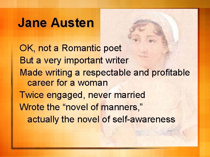 Jane Austen OK, not a Romantic poet But a very important writer Made writing