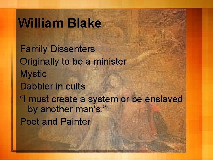 William Blake Family Dissenters Originally to be a minister Mystic Dabbler in cults “I