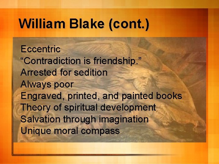 William Blake (cont. ) Eccentric “Contradiction is friendship. ” Arrested for sedition Always poor