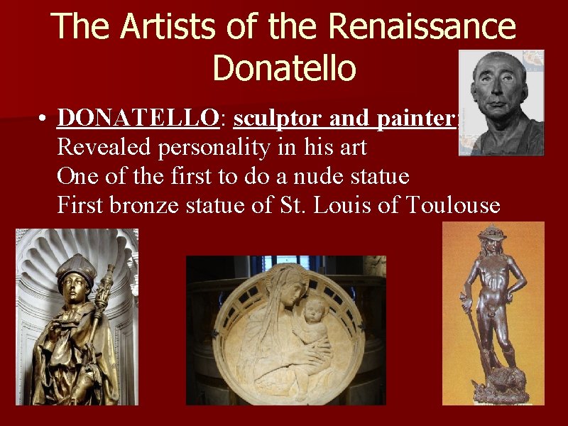 The Artists of the Renaissance Donatello • DONATELLO: sculptor and painter; Revealed personality in