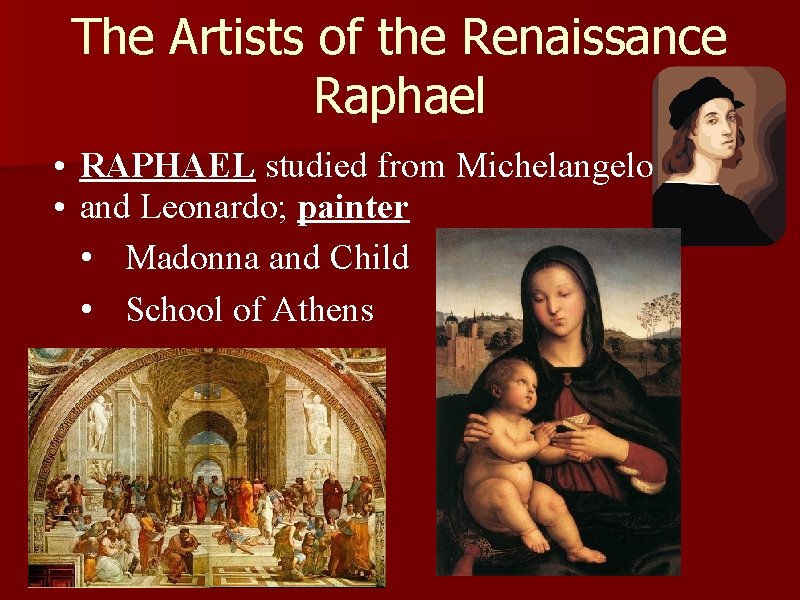 The Artists of the Renaissance Raphael • RAPHAEL studied from Michelangelo • and Leonardo;