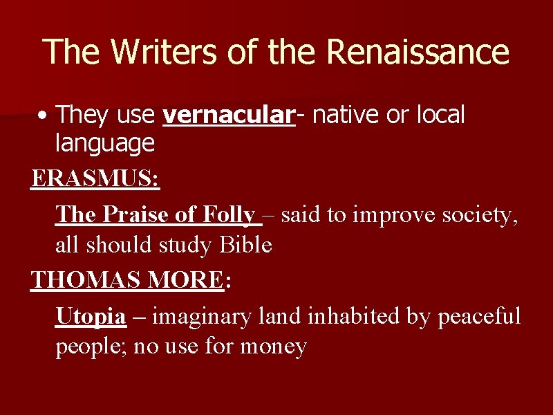 The Writers of the Renaissance • They use vernacular- native or local language ERASMUS: