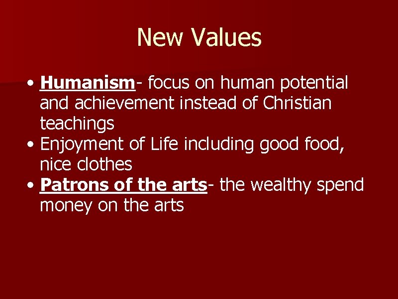 New Values • Humanism- focus on human potential and achievement instead of Christian teachings