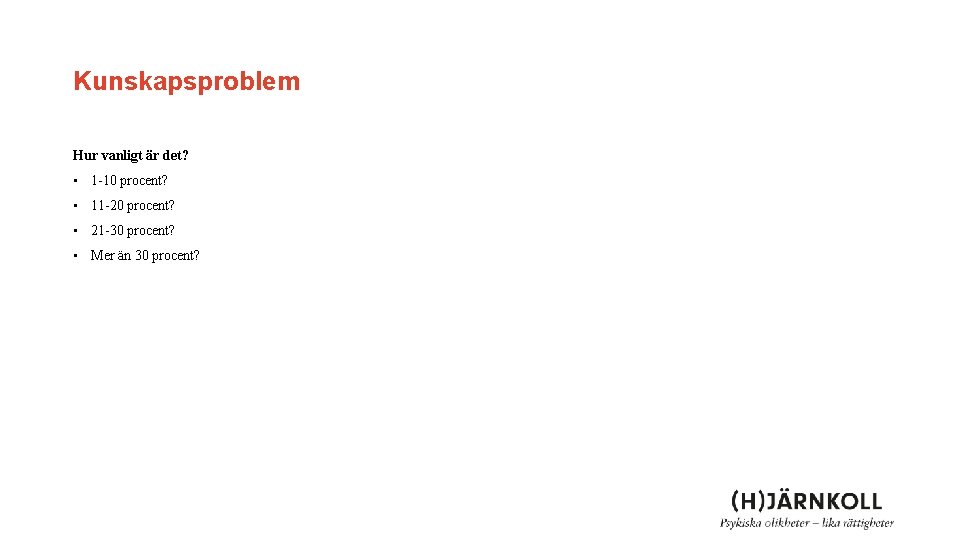 Kunskapsproblem Hur vanligt är det? • 1 -10 procent? • 11 -20 procent? • Kunskapsproblem Hur vanligt är det? • 1 -10 procent? • 11 -20 procent? •