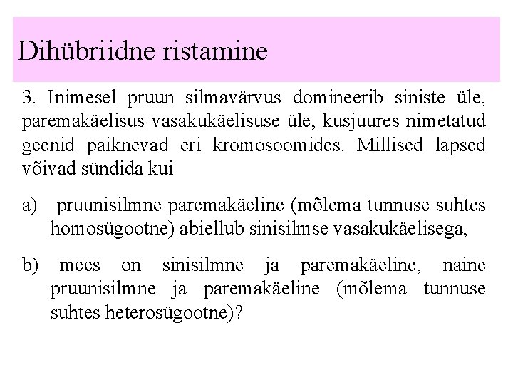 Dihübriidne ristamine 3. Inimesel pruun silmavärvus domineerib siniste üle, paremakäelisus vasakukäelisuse üle, kusjuures nimetatud