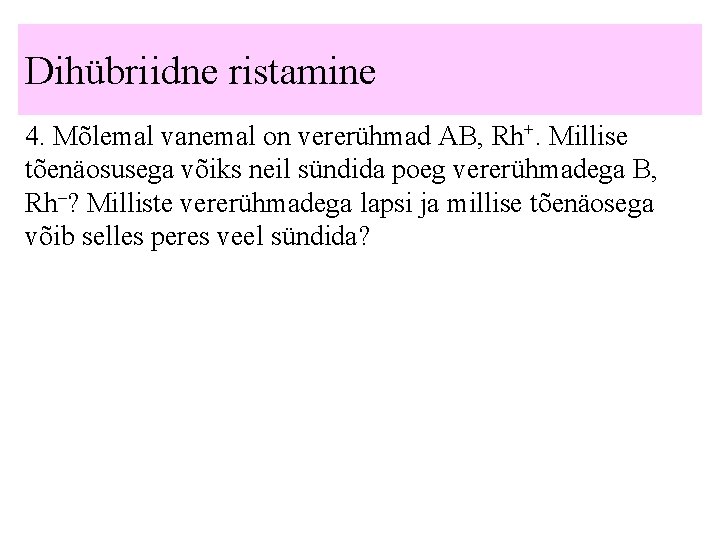 Dihübriidne ristamine 4. Mõlemal vanemal on vererühmad AB, Rh+. Millise tõenäosusega võiks neil sündida