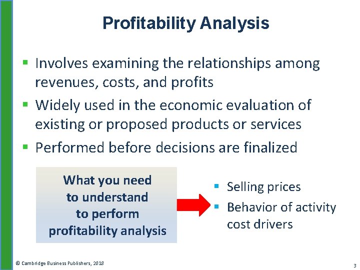 Profitability Analysis § Involves examining the relationships among revenues, costs, and profits § Widely