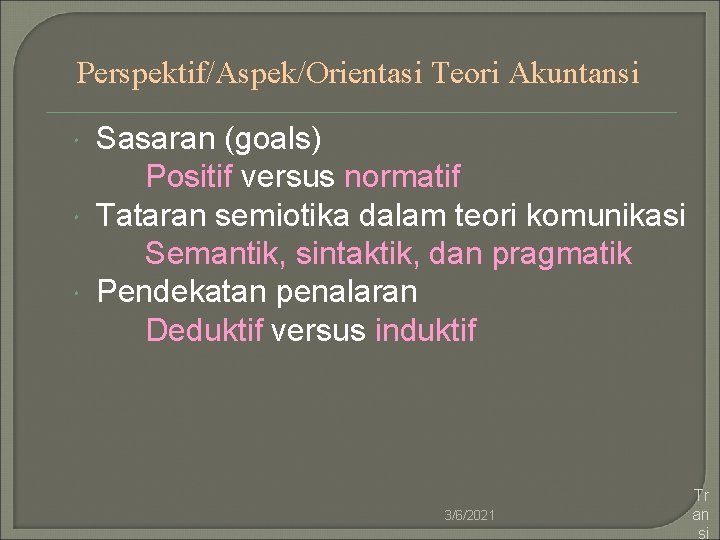 Perspektif/Aspek/Orientasi Teori Akuntansi Sasaran (goals) Positif versus normatif Tataran semiotika dalam teori komunikasi Semantik,