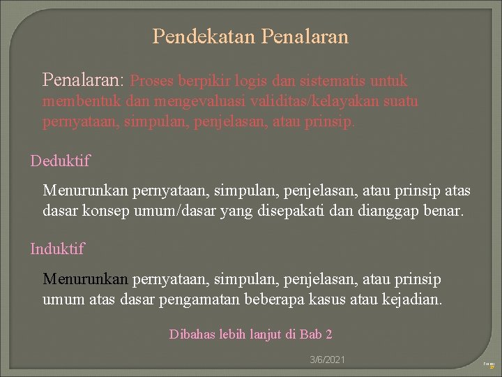 Pendekatan Penalaran: Proses berpikir logis dan sistematis untuk membentuk dan mengevaluasi validitas/kelayakan suatu pernyataan,