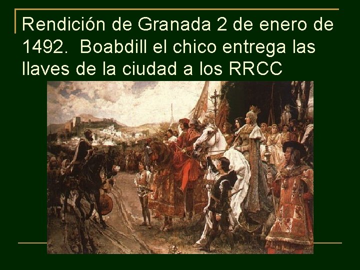 Rendición de Granada 2 de enero de 1492. Boabdill el chico entrega las llaves Rendición de Granada 2 de enero de 1492. Boabdill el chico entrega las llaves