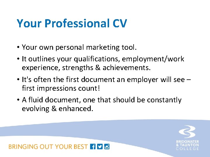 Your Professional CV • Your own personal marketing tool. • It outlines your qualifications,