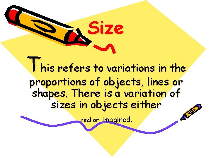 Size This refers to variations in the proportions of objects, lines or shapes. There