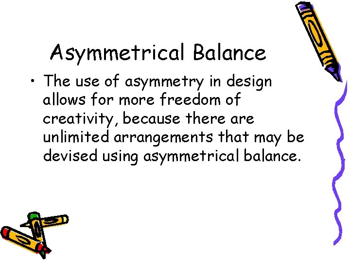 Asymmetrical Balance • The use of asymmetry in design allows for more freedom of