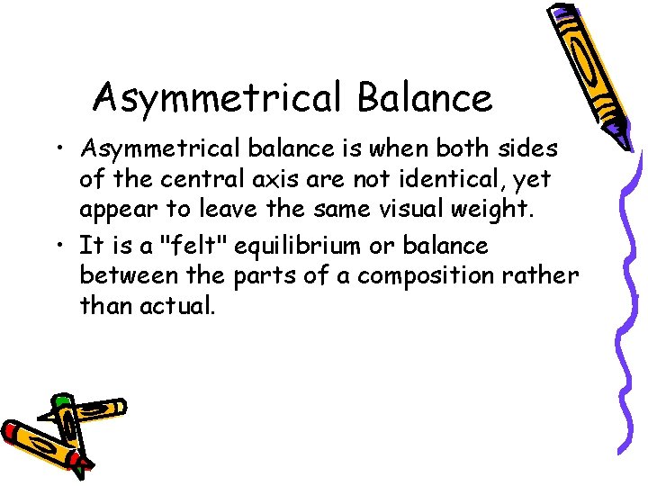 Asymmetrical Balance • Asymmetrical balance is when both sides of the central axis are