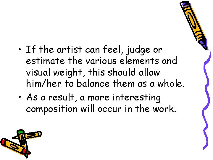 • If the artist can feel, judge or estimate the various elements and  • If the artist can feel, judge or estimate the various elements and