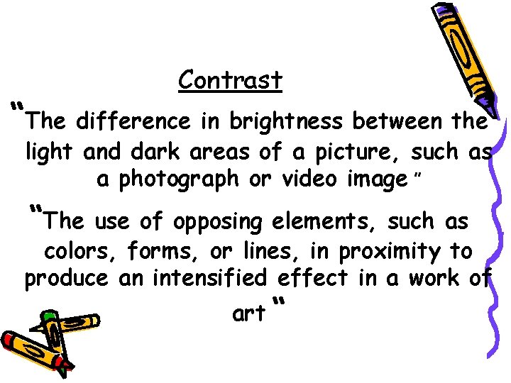 Contrast “The difference in brightness between the light and dark areas of a picture,