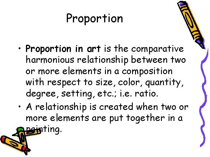 Proportion • Proportion in art is the comparative harmonious relationship between two or more