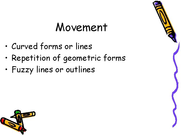Movement • Curved forms or lines • Repetition of geometric forms • Fuzzy lines Movement • Curved forms or lines • Repetition of geometric forms • Fuzzy lines