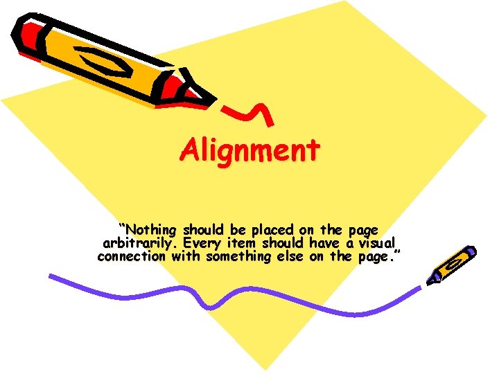 Alignment “Nothing should be placed on the page arbitrarily. Every item should have a